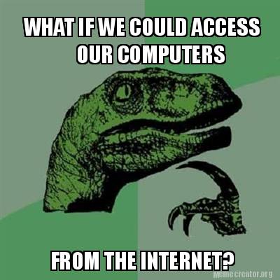 What if we could access our computers from the internet philoseraptor